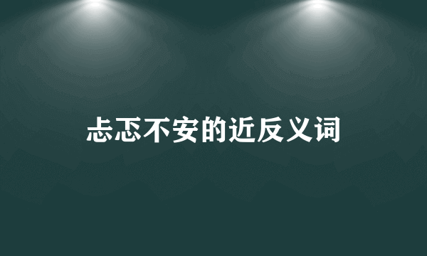 忐忑不安的近反义词