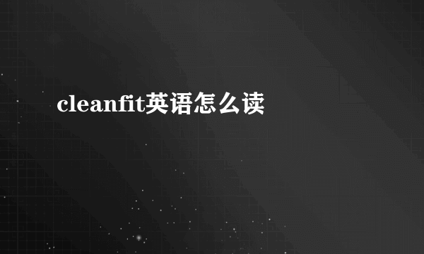 cleanfit英语怎么读