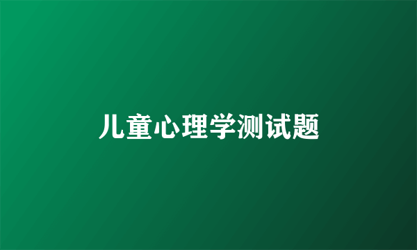 儿童心理学测试题