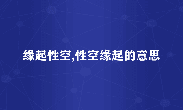 缘起性空,性空缘起的意思