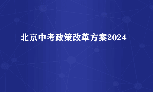 北京中考政策改革方案2024