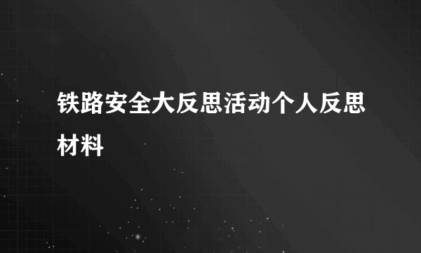 铁路安全大反思活动个人反思材料