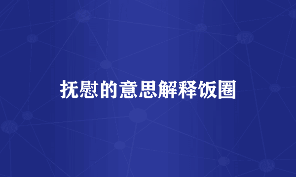 抚慰的意思解释饭圈