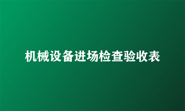 机械设备进场检查验收表