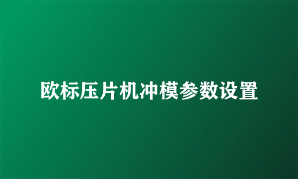 欧标压片机冲模参数设置