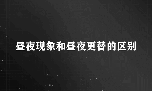 昼夜现象和昼夜更替的区别