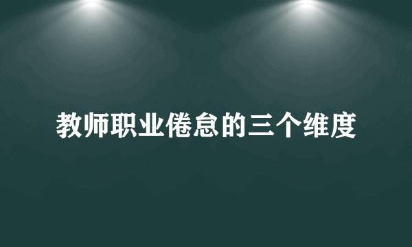 教师职业倦怠的三个维度