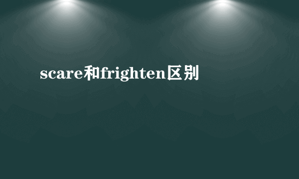 scare和frighten区别