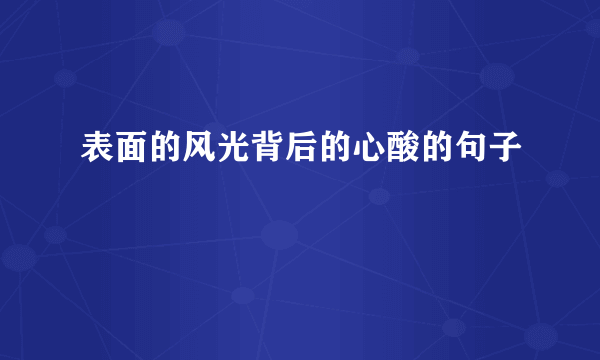 表面的风光背后的心酸的句子