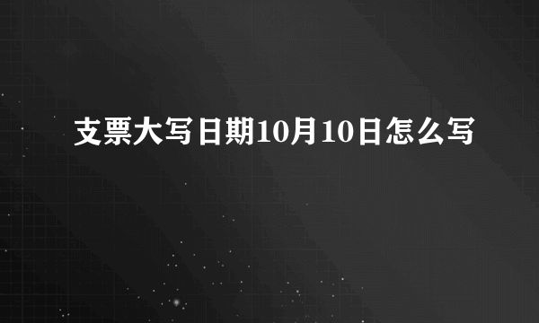 支票大写日期10月10日怎么写