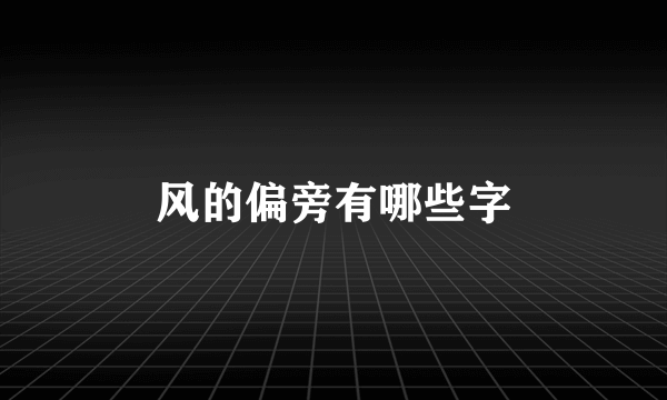 风的偏旁有哪些字