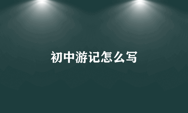 初中游记怎么写