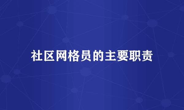 社区网格员的主要职责