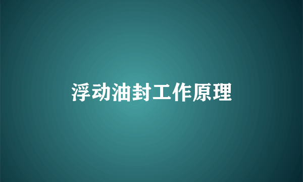 浮动油封工作原理