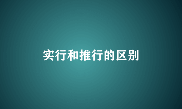 实行和推行的区别