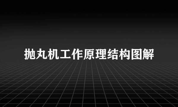 抛丸机工作原理结构图解