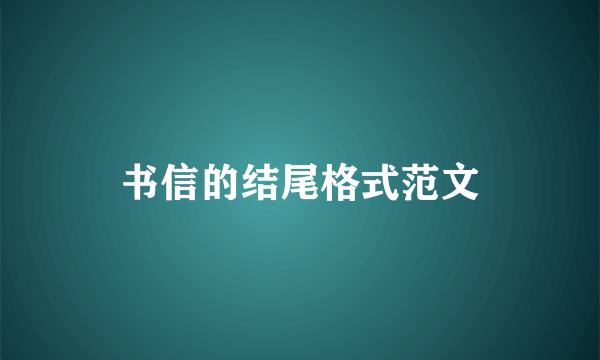 书信的结尾格式范文