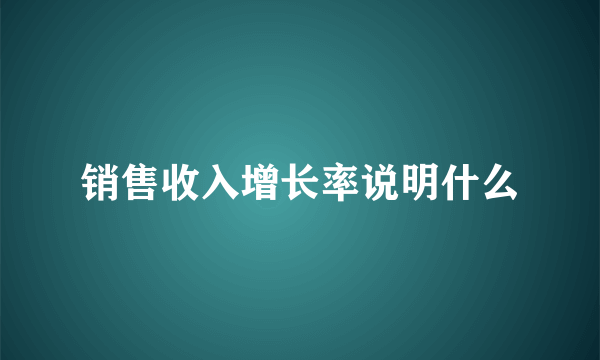 销售收入增长率说明什么