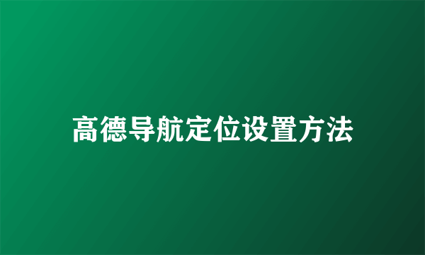 高德导航定位设置方法