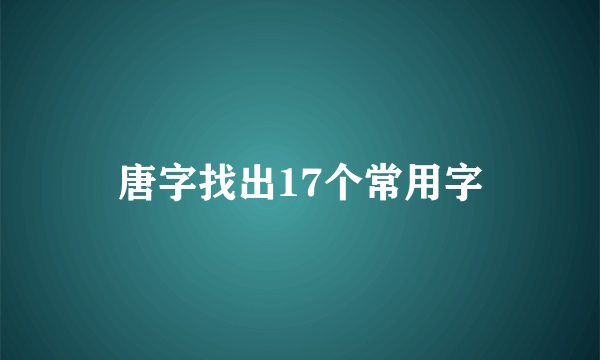 唐字找出17个常用字
