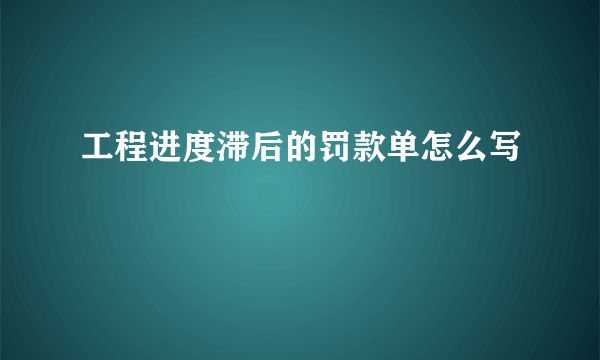 工程进度滞后的罚款单怎么写