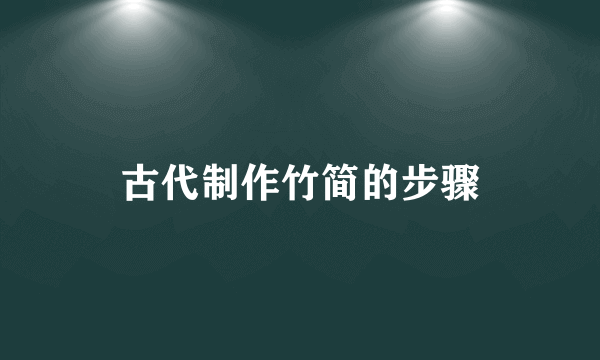古代制作竹简的步骤