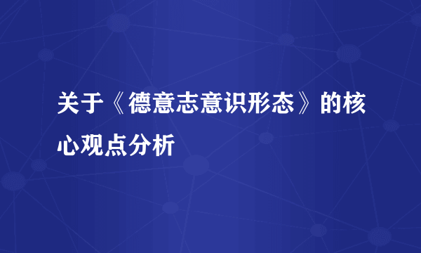 关于《德意志意识形态》的核心观点分析