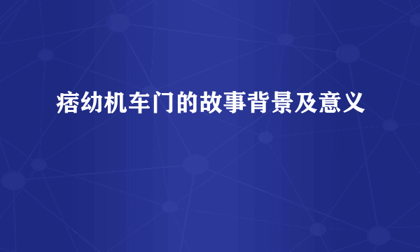 痞幼机车门的故事背景及意义