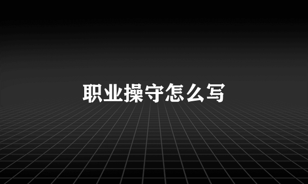 职业操守怎么写