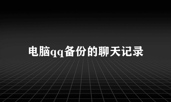 电脑qq备份的聊天记录