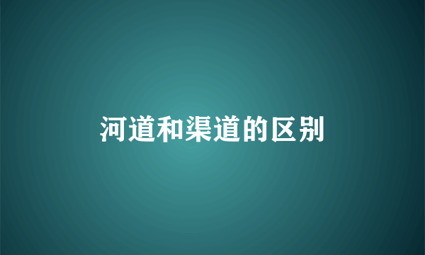 河道和渠道的区别