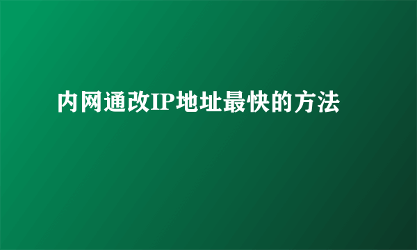 内网通改IP地址最快的方法