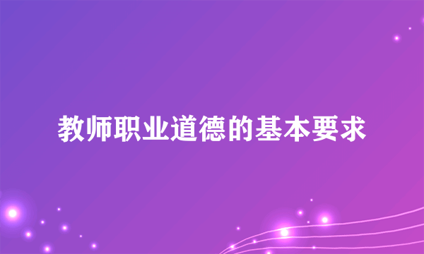 教师职业道德的基本要求