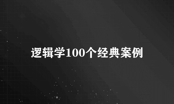 逻辑学100个经典案例