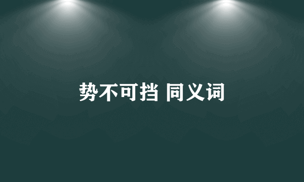 势不可挡 同义词