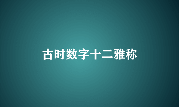 古时数字十二雅称