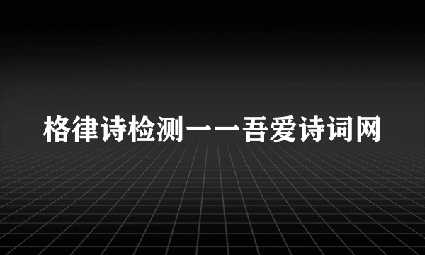 格律诗检测一一吾爱诗词网