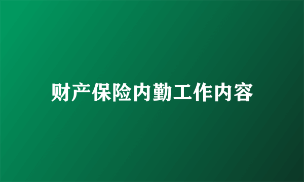 财产保险内勤工作内容