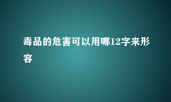 毒品的危害可以用哪12字来形容