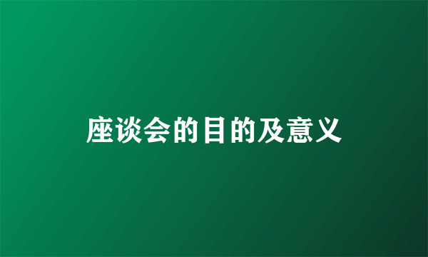 座谈会的目的及意义