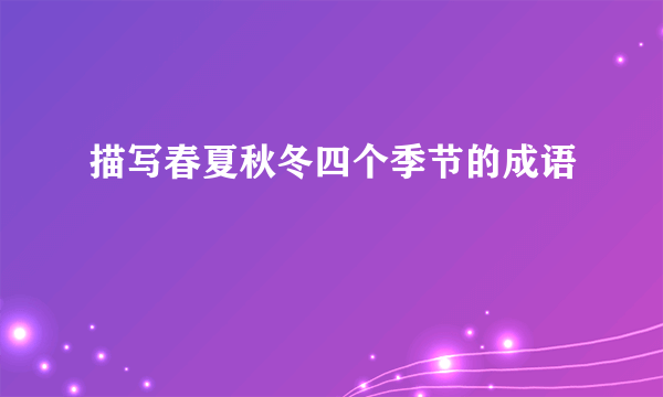 描写春夏秋冬四个季节的成语