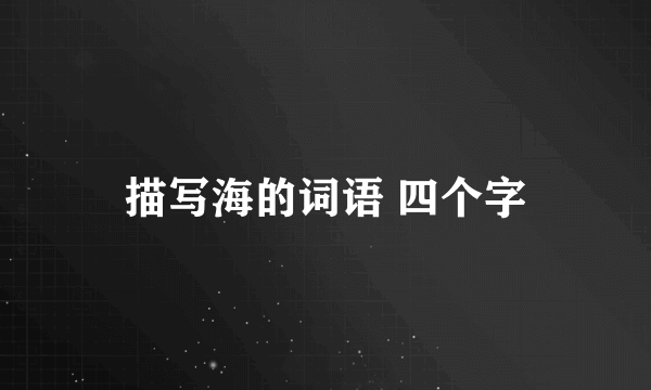 描写海的词语 四个字