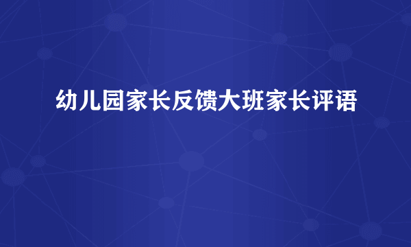 幼儿园家长反馈大班家长评语