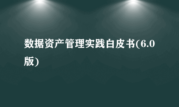 数据资产管理实践白皮书(6.0版)