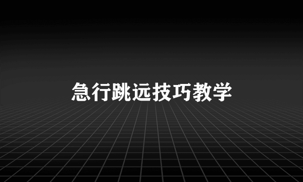 急行跳远技巧教学