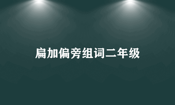 扁加偏旁组词二年级