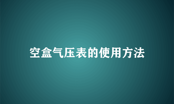 空盒气压表的使用方法