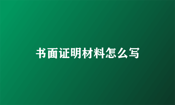 书面证明材料怎么写