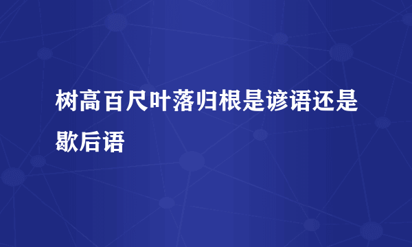 树高百尺叶落归根是谚语还是歇后语