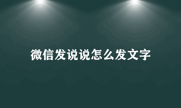 微信发说说怎么发文字